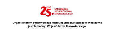 Logo z czerwonym napisem 25 lat Samorządu Województwa Mazowieckiego. Poniżej, czarnym tekstem w języku polskim, Samorząd Województwa Mazowieckiego jest organizatorem Państwowego Muzeum Etnograficznego w Warszawie.